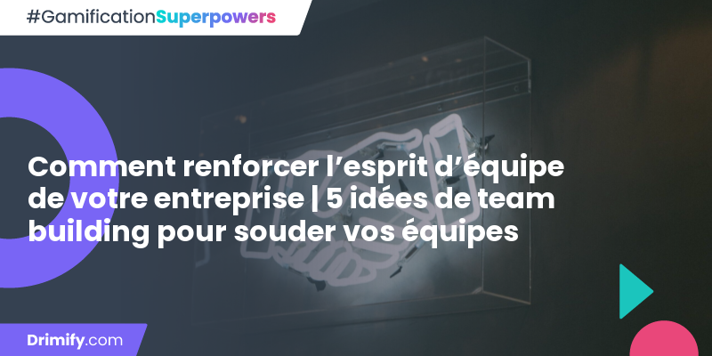 Comment renforcer l esprit d équipe de votre entreprise 5 idées de